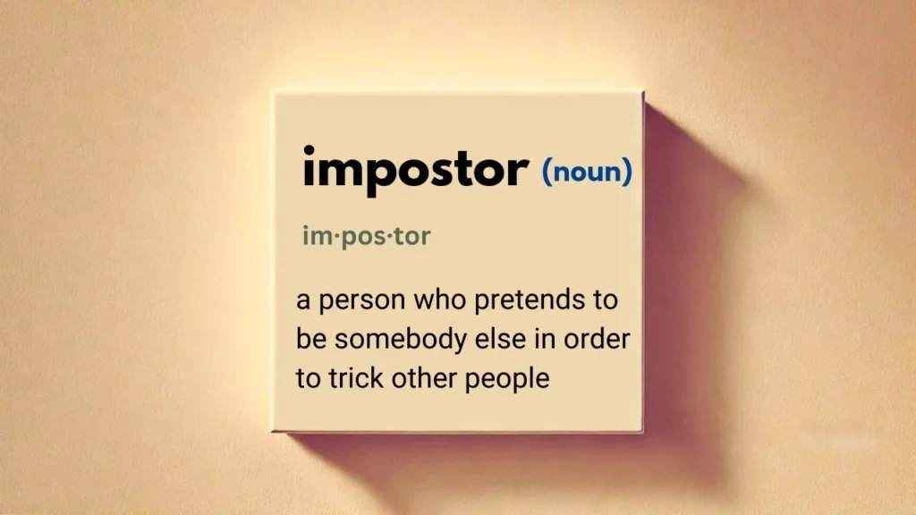 The dictionary meaning of the word impostor (imposter syndrome & self-doubt).